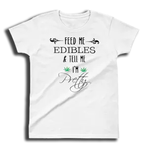Photo of Feed Me Edibles and Tell Me I'm Pretty - Ladies Cut T-shirt
