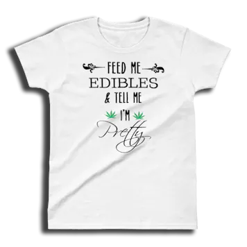 Photo of Feed Me Edibles and Tell Me I'm Pretty - Ladies Cut T-shirt